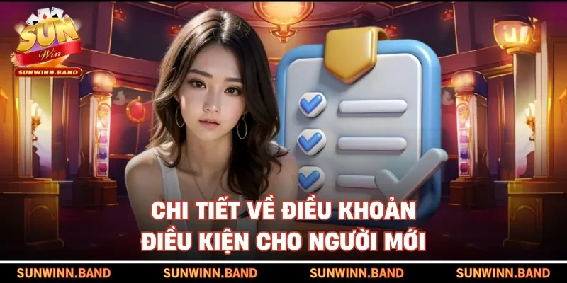 Chi tiết về điều khoản điều kiện cho người mới